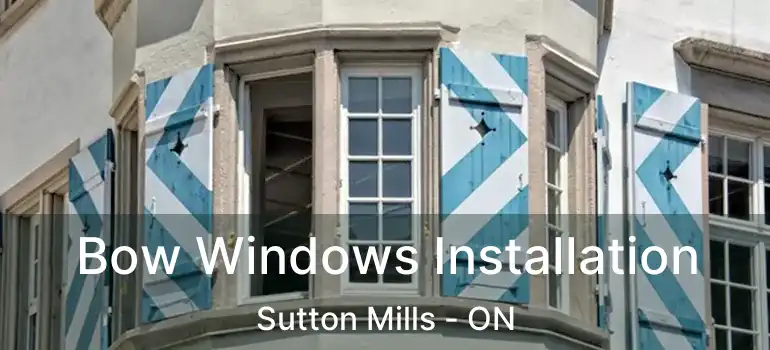  Bow Windows Installation Sutton Mills - ON