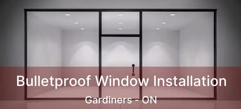  Bulletproof Window Installation Gardiners - ON