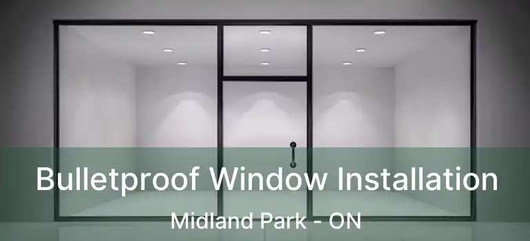  Bulletproof Window Installation Midland Park - ON