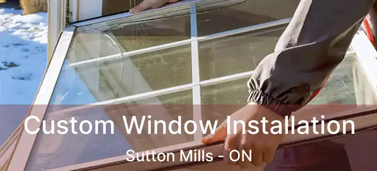 Custom Window Installation Sutton Mills - ON