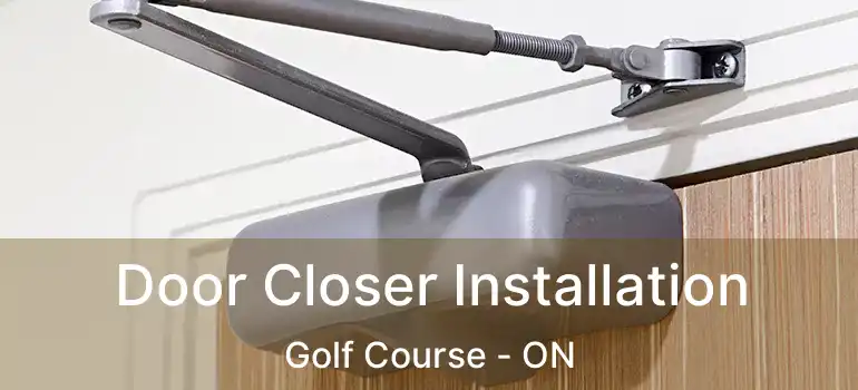  Door Closer Installation Golf Course - ON