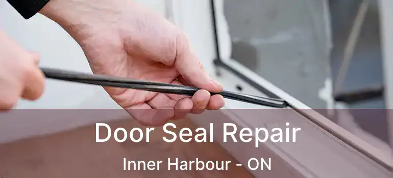  Door Seal Repair Inner Harbour - ON