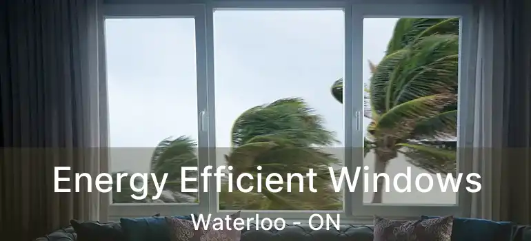  Energy Efficient Windows Waterloo - ON