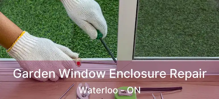  Garden Window Enclosure Repair Waterloo - ON