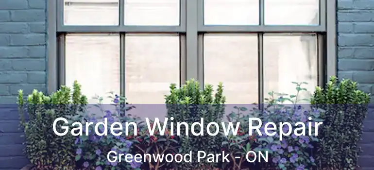  Garden Window Repair Greenwood Park - ON