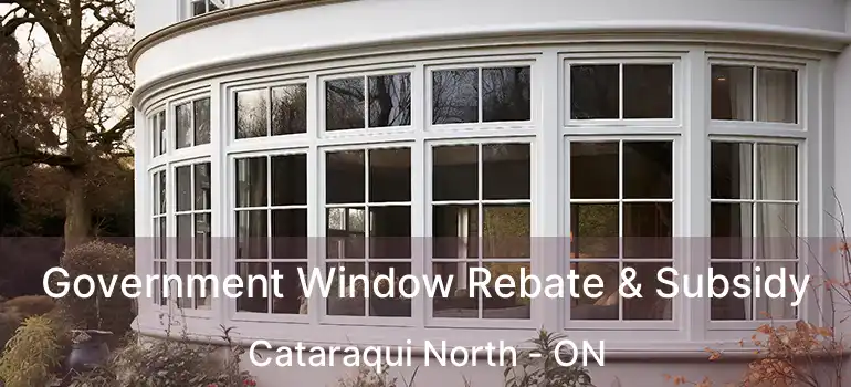  Government Window Rebate & Subsidy Cataraqui North - ON