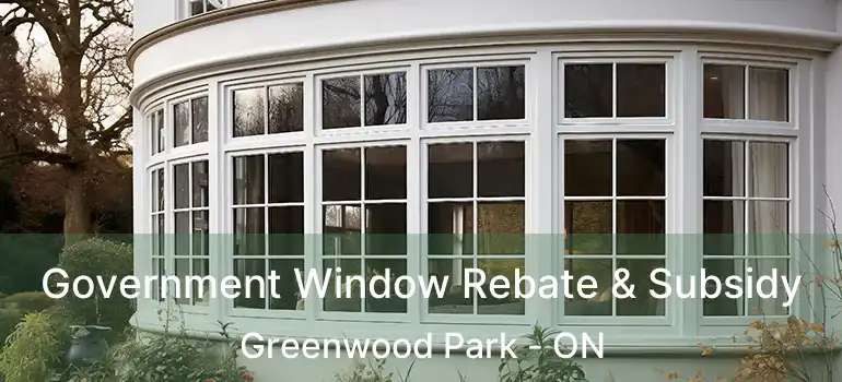  Government Window Rebate & Subsidy Greenwood Park - ON