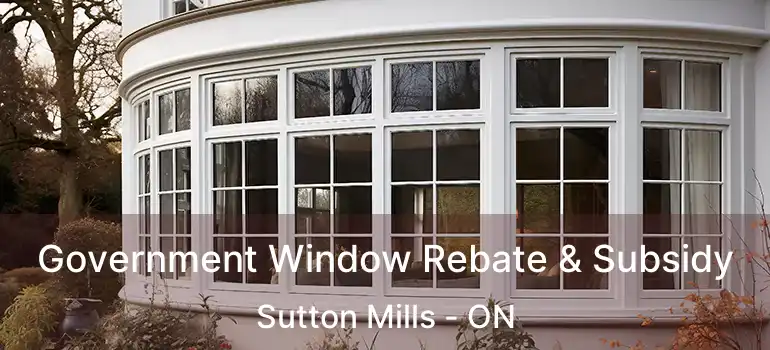  Government Window Rebate & Subsidy Sutton Mills - ON