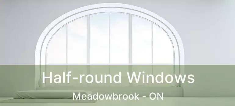  Half-round Windows Meadowbrook - ON
