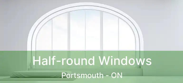  Half-round Windows Portsmouth - ON