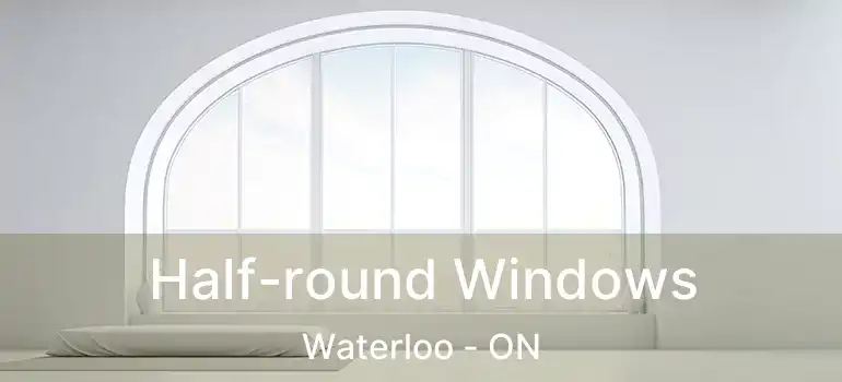  Half-round Windows Waterloo - ON