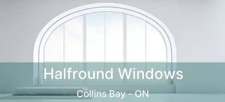 Halfround Windows Collins Bay - ON