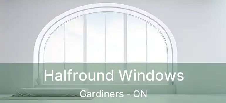 Halfround Windows Gardiners - ON