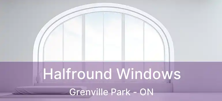  Halfround Windows Grenville Park - ON