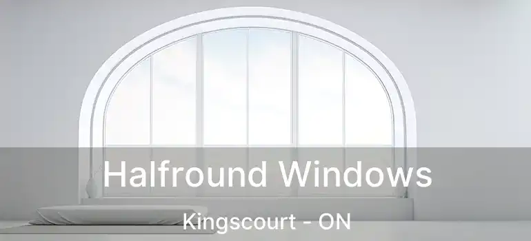 Halfround Windows Kingscourt - ON