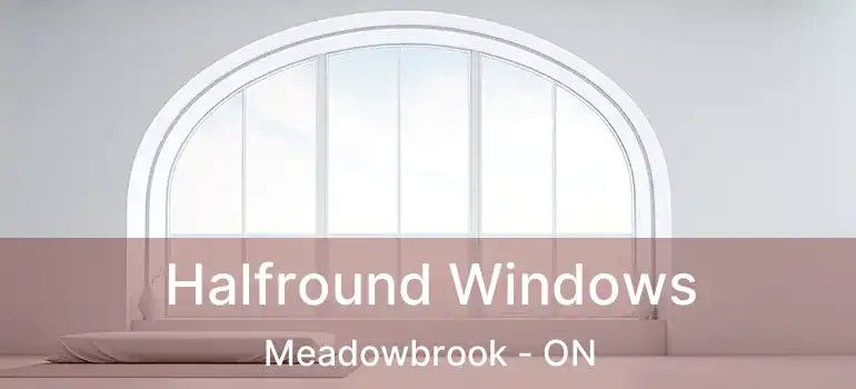 Halfround Windows Meadowbrook - ON