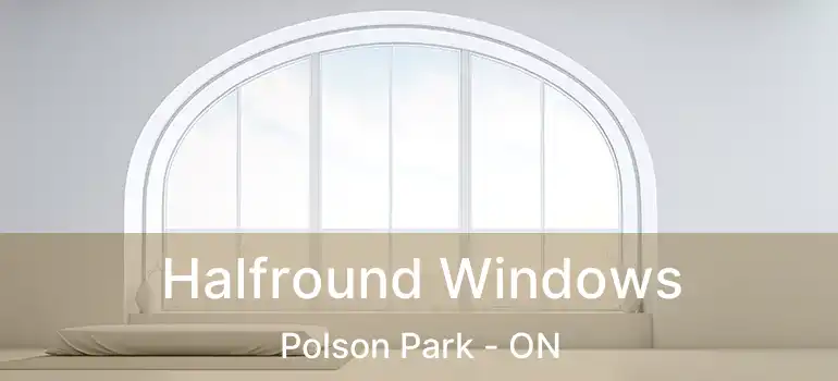 Halfround Windows Polson Park - ON