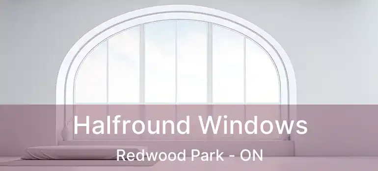  Halfround Windows Redwood Park - ON