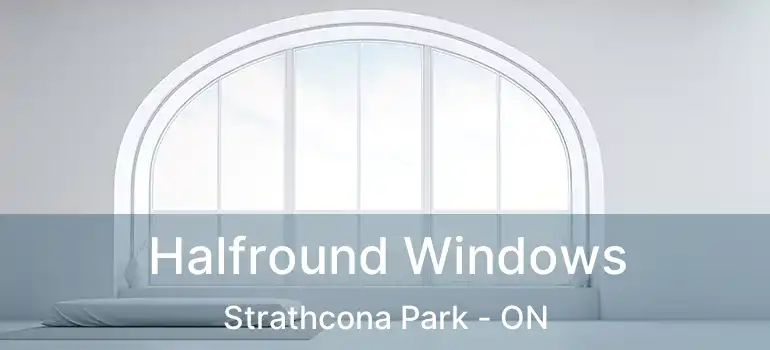 Halfround Windows Strathcona Park - ON