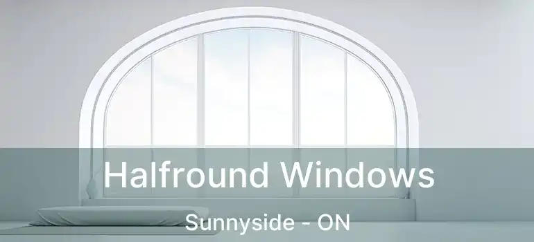 Halfround Windows Sunnyside - ON