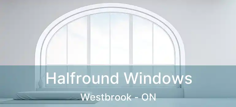 Halfround Windows Westbrook - ON