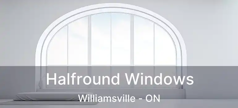 Halfround Windows Williamsville - ON
