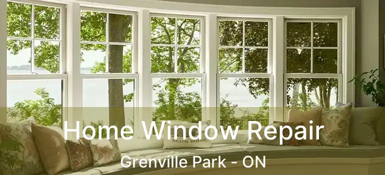  Home Window Repair Grenville Park - ON