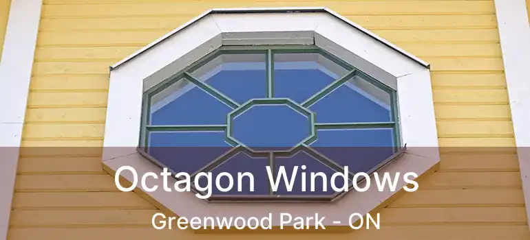 Octagon Windows Greenwood Park - ON