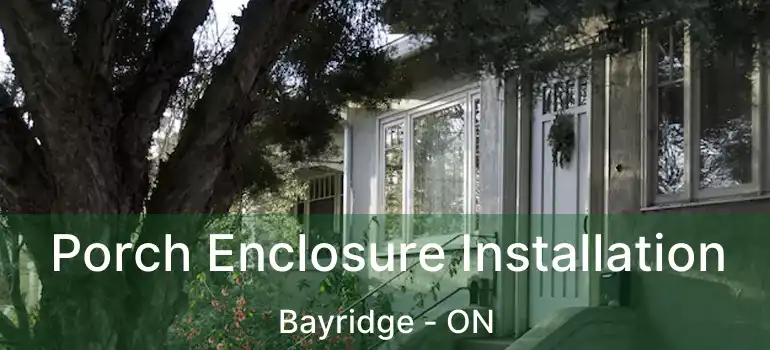  Porch Enclosure Installation Bayridge - ON