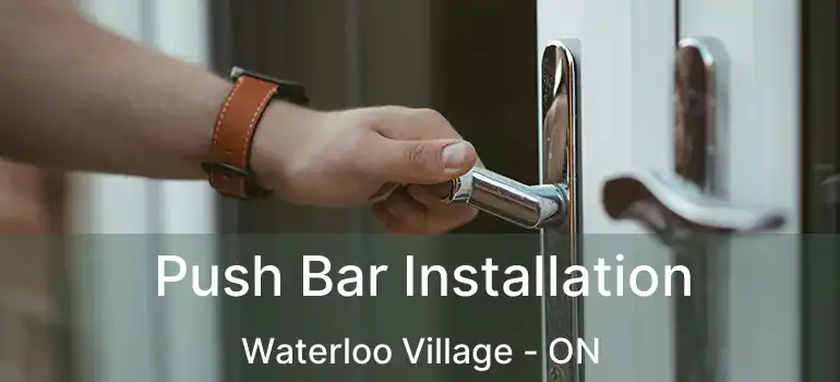  Push Bar Installation Waterloo Village - ON