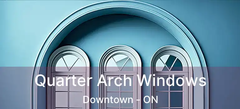  Quarter Arch Windows Downtown - ON