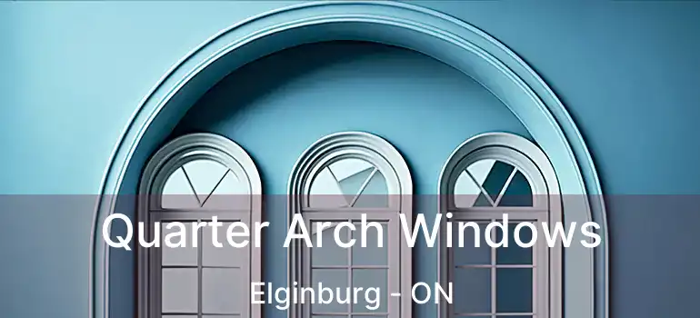  Quarter Arch Windows Elginburg - ON