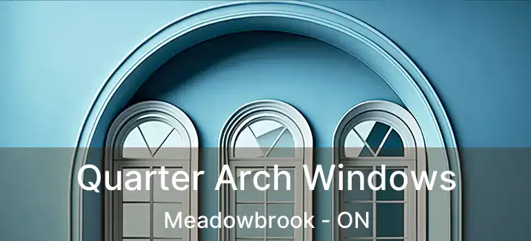 Quarter Arch Windows Meadowbrook - ON