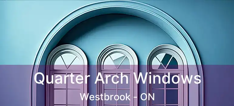  Quarter Arch Windows Westbrook - ON