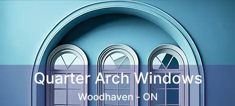  Quarter Arch Windows Woodhaven - ON