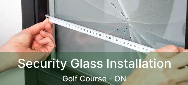  Security Glass Installation Golf Course - ON