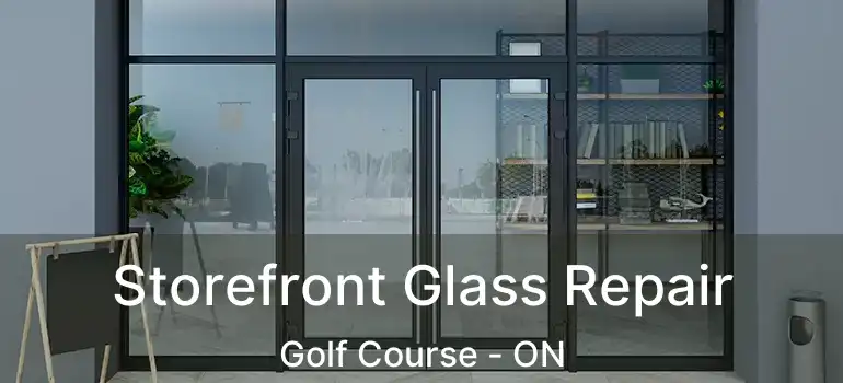  Storefront Glass Repair Golf Course - ON
