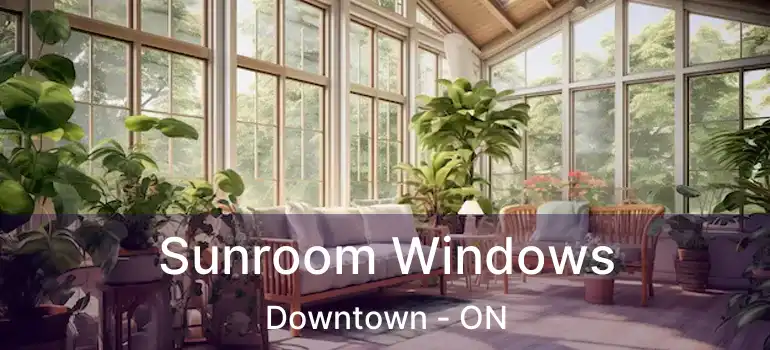  Sunroom Windows Downtown - ON
