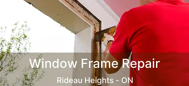  Window Frame Repair Rideau Heights - ON