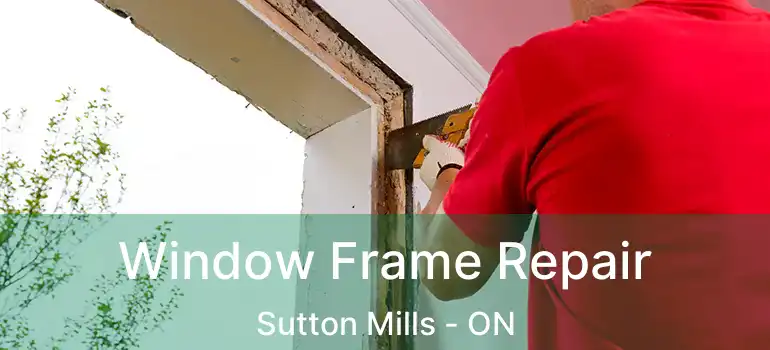  Window Frame Repair Sutton Mills - ON