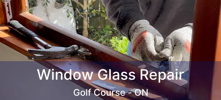  Window Glass Repair Golf Course - ON