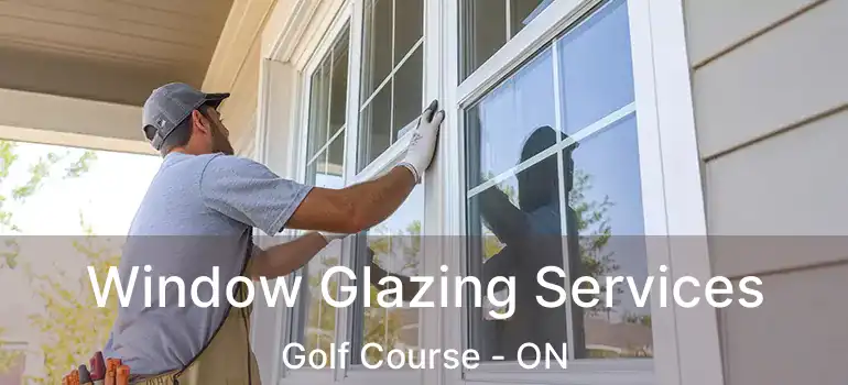  Window Glazing Services Golf Course - ON
