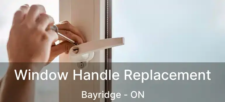 Window Handle Replacement Bayridge - ON