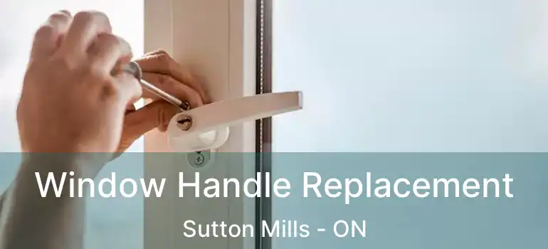  Window Handle Replacement Sutton Mills - ON