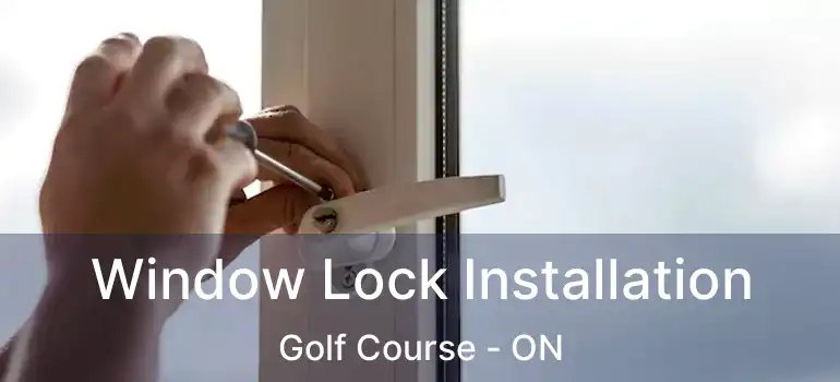  Window Lock Installation Golf Course - ON