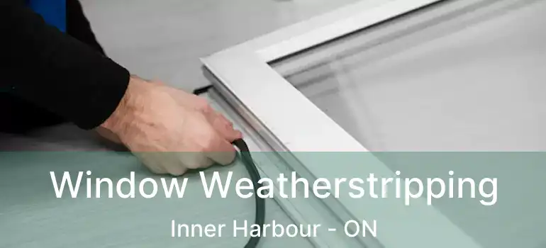  Window Weatherstripping Inner Harbour - ON